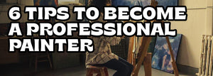 6 Amazing Tips on How to Become a Professional Painter