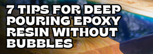 7 Tips for Deep Pouring Epoxy Resin Without Bubbles