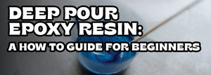 Deep Pour Epoxy Resin: A How To DIY Guide For Beginners