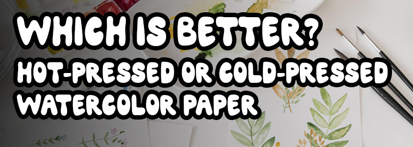 What is better: Hot-pressed or cold-pressed watercolor paper?