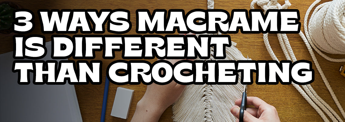 3 Ways Macrame is Different than Crocheting