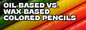 Comparing Oil-Based and Wax-Based Colored Pencils