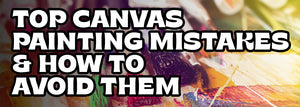 The Top Canvas Painting Mistakes You Can Make and How to Avoid Them