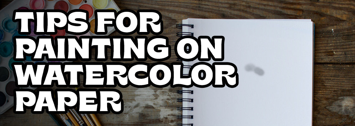 Tips for Painting on Watercolor Paper
