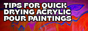 Tips for Quick Drying Acrylic Pour Paintings