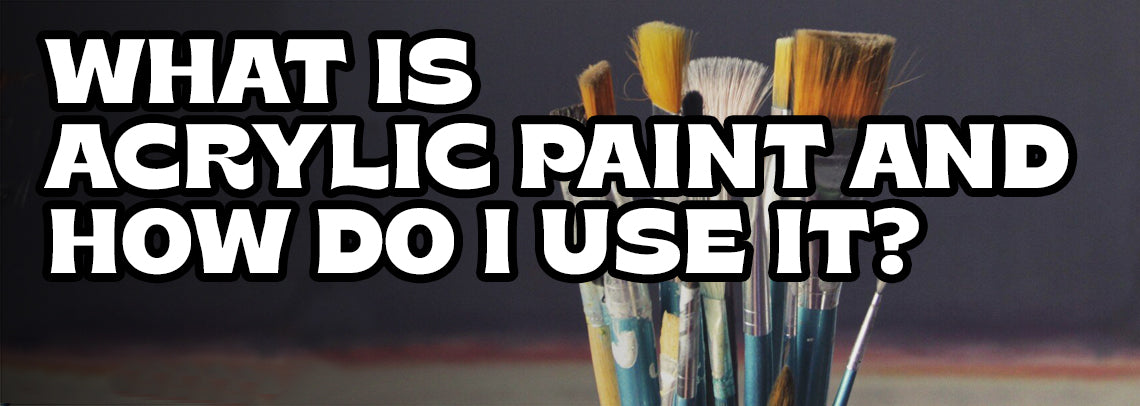 What Is Acrylic Paint and How Do I Use It?